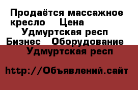 Продаётся массажное кресло  › Цена ­ 70 000 - Удмуртская респ. Бизнес » Оборудование   . Удмуртская респ.